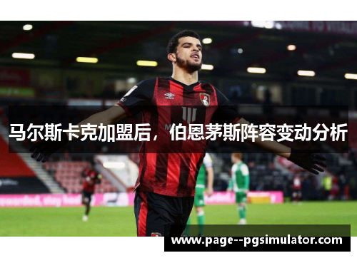 马尔斯卡克加盟后，伯恩茅斯阵容变动分析